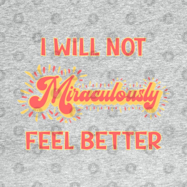 Chronic Illness: I Will Not Miraculously Feel Better by Jesabee Designs